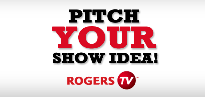 PITCH YOUR SHOW IDEA FOR ROGERS TV